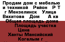 Продам дом с мебелью и техникой › Район ­ Р.Т. г Мензелинск › Улица ­ Вахитова › Дом ­ 18А кв1 › Общая площадь дома ­ 159 › Площадь участка ­ 10 › Цена ­ 5 800 000 - Ханты-Мансийский, Когалым г. Недвижимость » Дома, коттеджи, дачи продажа   . Ханты-Мансийский